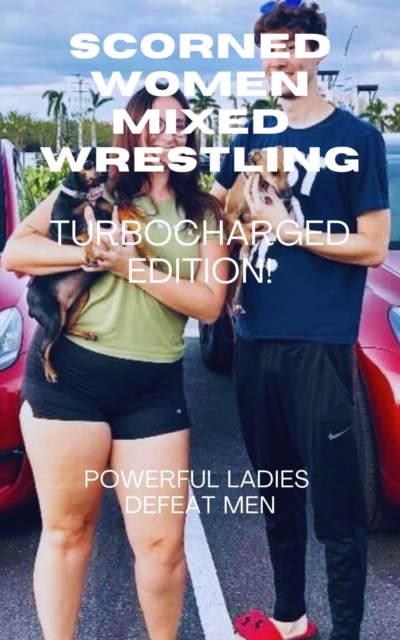 Scorned Women Mixed Wrestling. Turbocharged Edition! Powerful Ladies Defeat Men