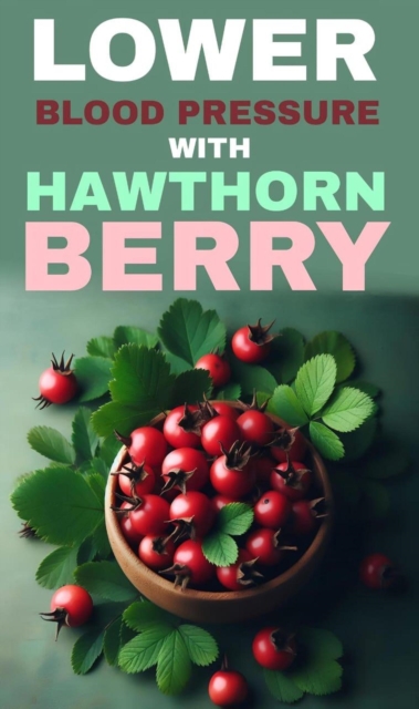Lower blood pressure with hawthorn berry