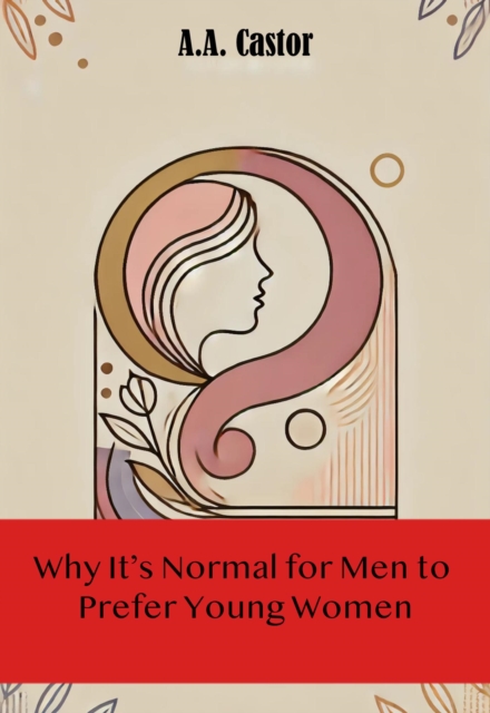 Why It's Normal for Men to Prefer Young Women