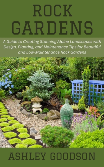 Rock Gardens: A Guide to Creating Stunning Alpine Landscapes with Design, Planting, and Maintenance Tips for Beautiful and Low-Maintenance Rock Gardens