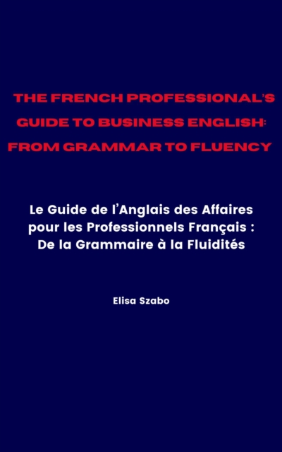 French Professional's Guide to Business English: From Grammar to Fluency