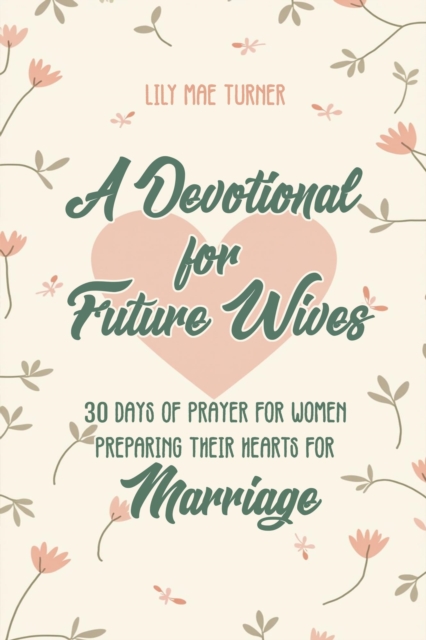 Devotional for Future Wives: 30 Days of Prayer for Women Preparing Their Hearts for Marriage