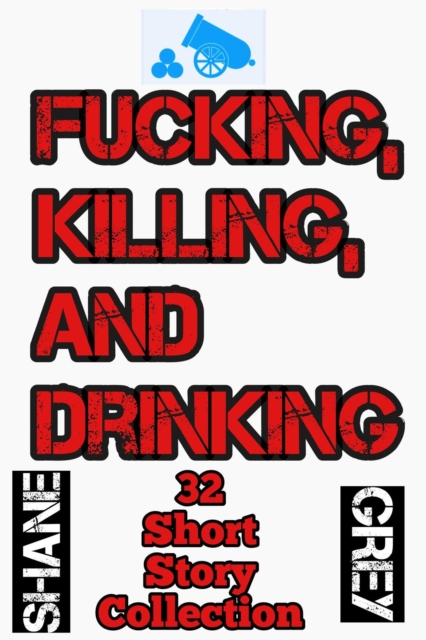 Fucking, Killing, and Drinking