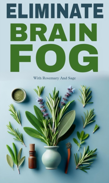 Eliminate brain fog with rosemary and sage