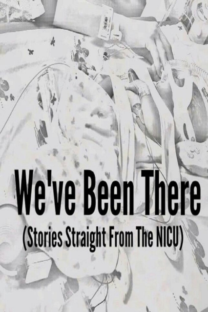 We've Been There (Stories Straight From the NICU)