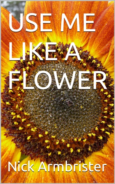 Use Me Like A Flower