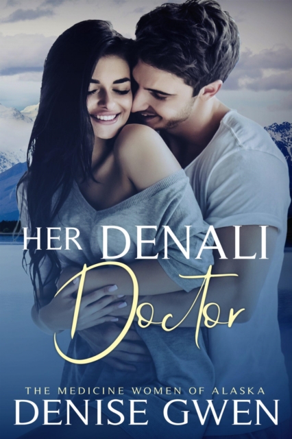 Her Denali Doctor:  Book Two in the Medicine Women of Alaska