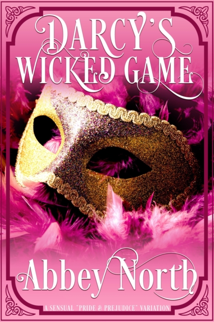 Darcy's Wicked Game: A Sensual &quote;Pride & Prejudice&quote; Variation