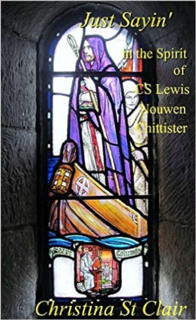 Just Sayin' in the Spirit of CS Lewis, Nouwen, Chittister