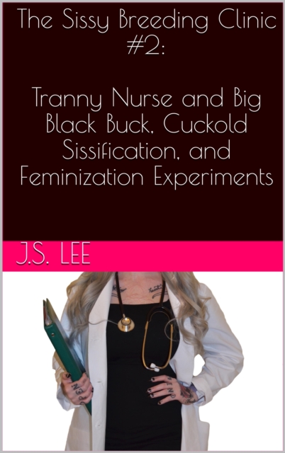 Sissy Breeding Clinic #2: Tranny Nurse and Big Black Buck, Cuckold Sissification, and Feminization Experiments