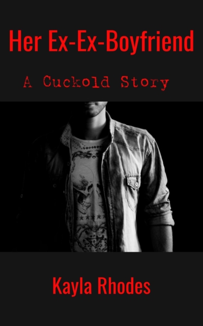 Her Ex-Ex-Boyfriend: A Cuckold Story