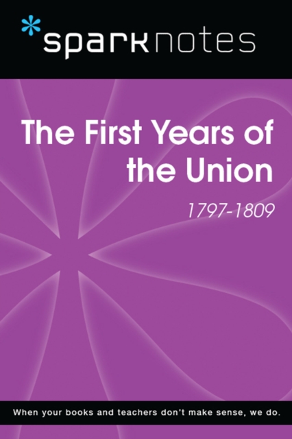First Years of the Union (1797-1809) (SparkNotes History Note)