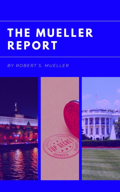 The Mueller Report : : Report on the Investigation into Russian Interference in the 2016 Presidential Election