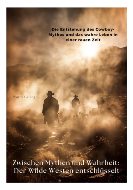 Zwischen Mythen und Wahrheit: Der Wilde Westen entschlüsselt