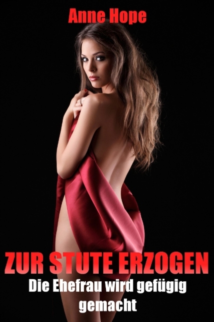 Zur Stute erzogen - Die Ehefrau wird gefugig gemacht