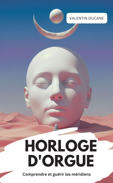 HORLOGE D'ORGUE Comprendre et guérir les méridiens