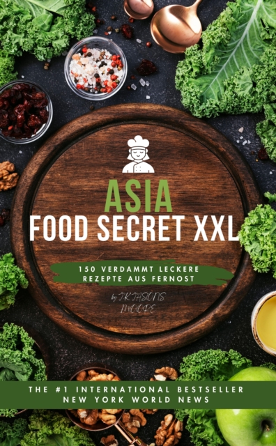 Asia-Food Porn XXL: 150 verdammt leckere Rezepte aus Fernost