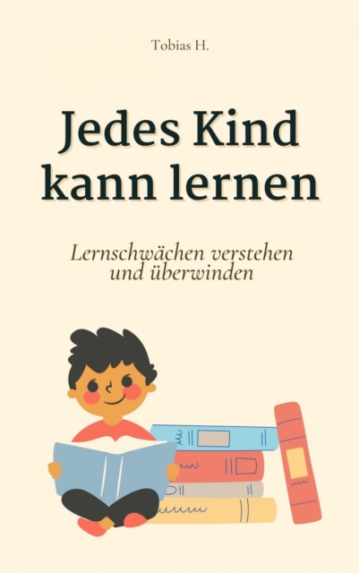 Jedes Kind kann lernen: Lernschwäche verstehen und überwinden