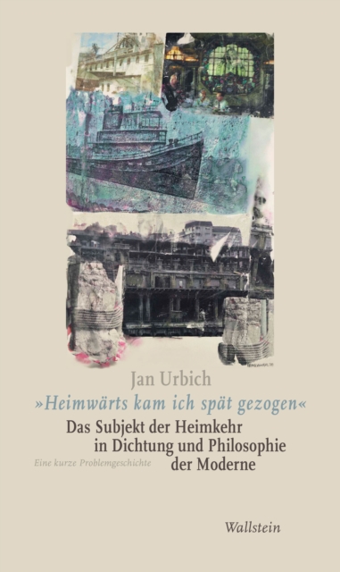 "Heimwärts kam ich spät gezogen". Das Subjekt der Heimkehr in Dichtung und Philosophie der Moderne