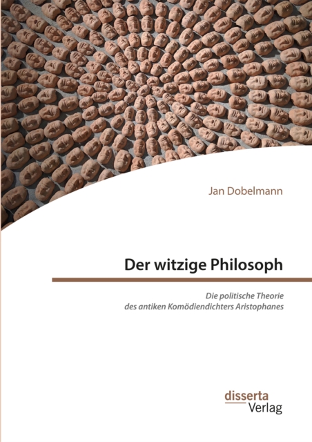 Der witzige Philosoph. Die politische Theorie des antiken Komodiendichters Aristophanes