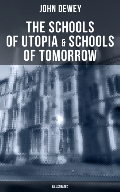 Schools of Utopia & Schools of To-morrow (Illustrated)