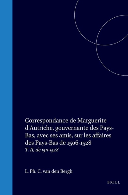 Correspondance de Marguerite d'Autriche, gouvernante des Pays-Bas, avec ses amis, sur les affaires des Pays-Bas de 1506-1528