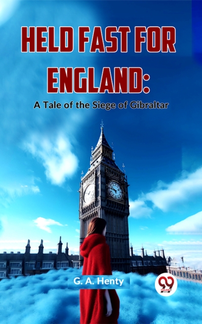 Held Fast For England: A Tale Of The Siege Of Gibralta