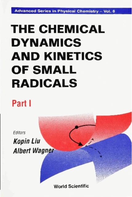 Chemical Dynamics And Kinetics Of Small Radicals, The (In 2 Parts) - Part 1