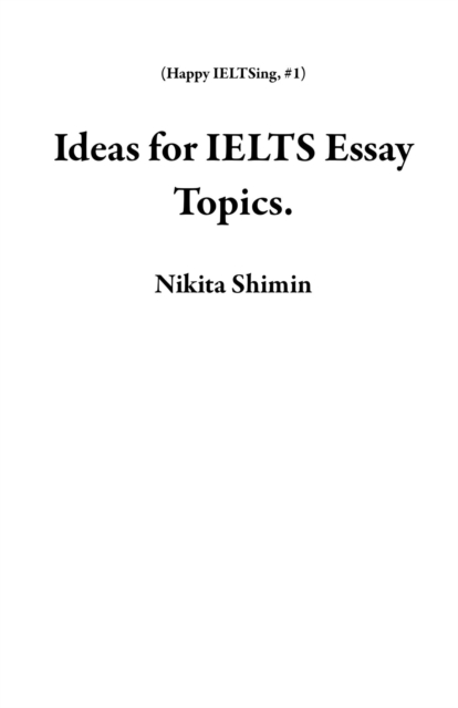 Ideas for IELTS Essay Topics.