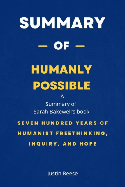 Summary of Humanly Possible by Sarah Bakewell: Seven Hundred Years of Humanist Freethinking, Inquiry, and Hope