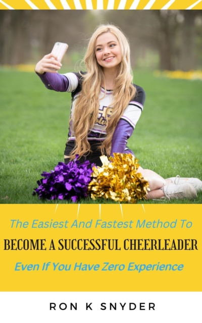 Easiest And Fastest Method To Become A Successful Cheerleader Even If You Have Zero Experience
