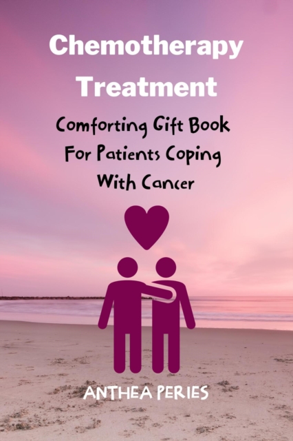 Chemotherapy Treatment: Comforting Gift Book For Patients Coping With Cancer