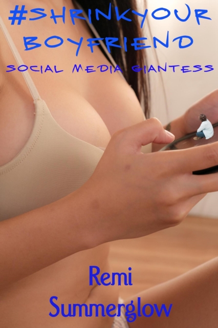 #shrinkyourboyfriend - Social Media Giantess