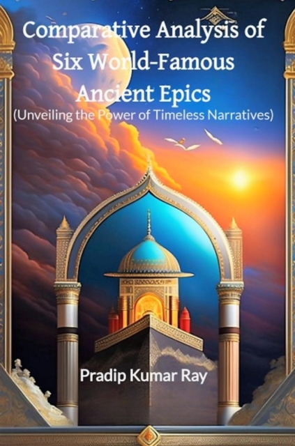 Comparative Analysis of Six World-Famous Ancient Epics (Unveiling the Power of Timeless Narratives)