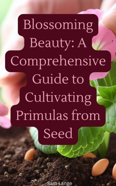Blossoming Beauty: A Comprehensive Guide to Cultivating Primulas from Seed
