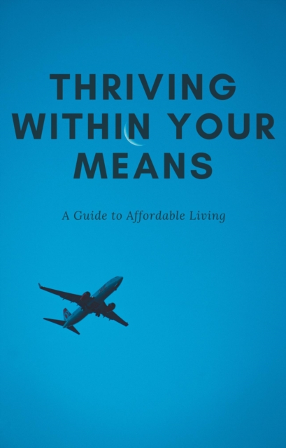 Thriving Within Your Means: A Guide to Affordable Living