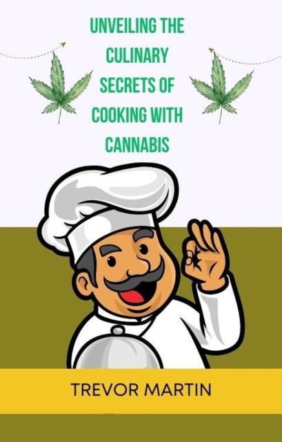 Unveiling the Culinary Secrets of Cooking with Cannabis