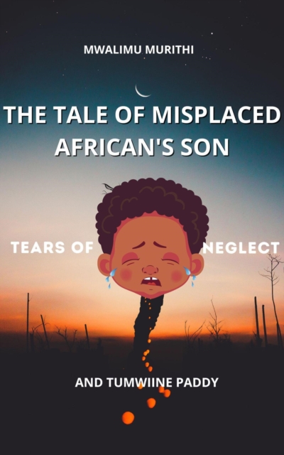 Tale of Displaced African's Son: Tears of Neglect