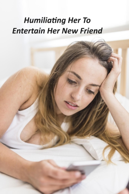 Humiliating Her To Entertain Her New Friend