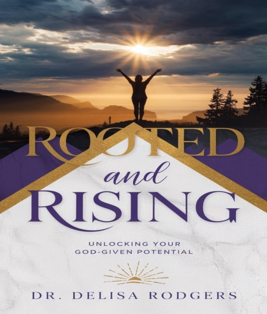 Rooted and Rising:Unlocking Your God-Given Potential