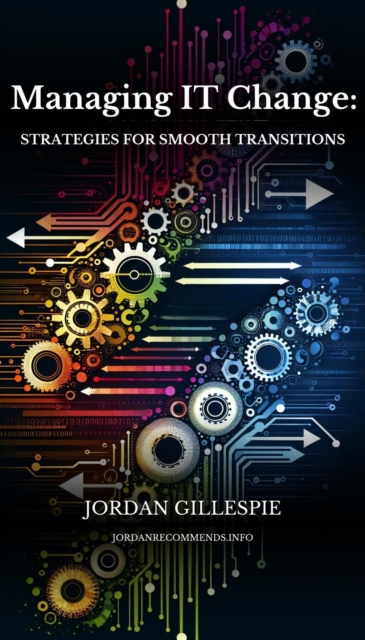 Managing IT Change: Strategies for Smooth Transitions