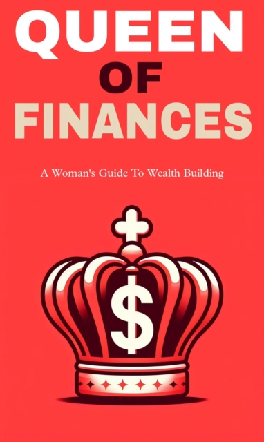 Queen of finances: a woman's guide to wealth building