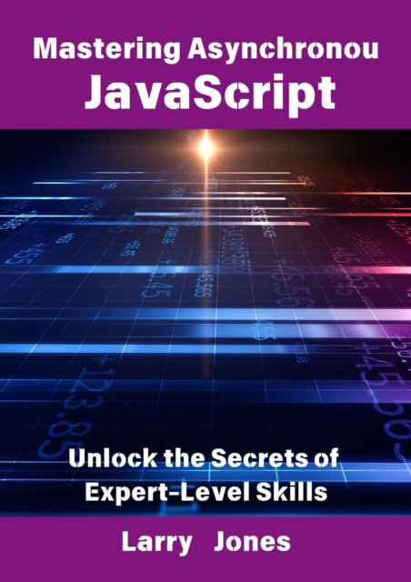 Mastering Asynchronous JavaScript: Unlock the Secrets of Expert-Level Skills