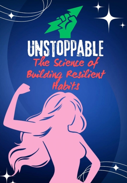 Unstoppable The Science of Building Resilient Habits