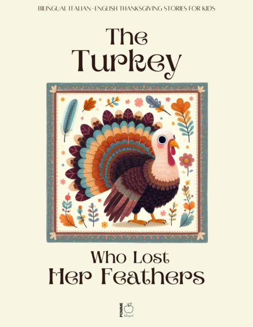 Turkey Who Lost Her Feathers: Bilingual Italian-English Thanksgiving Stories For Kids