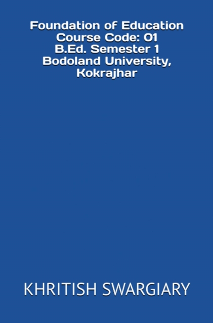Foundation of Education Course Code: 01 B.Ed. Semester 1 Bodoland University, Kokrajhar