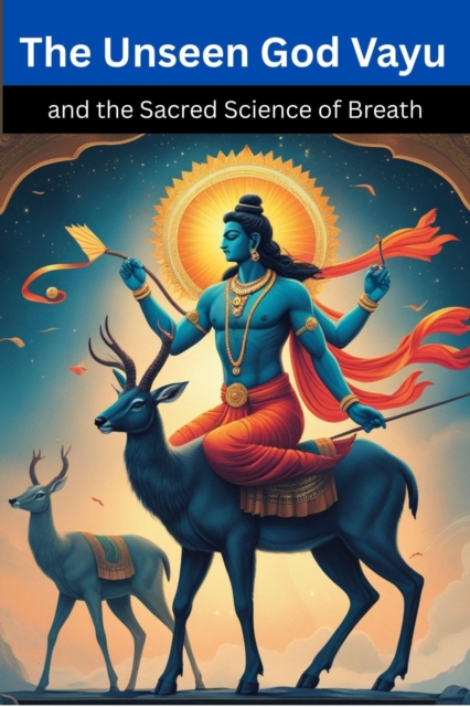 Unseen God Vayu and the Sacred Science of Breath