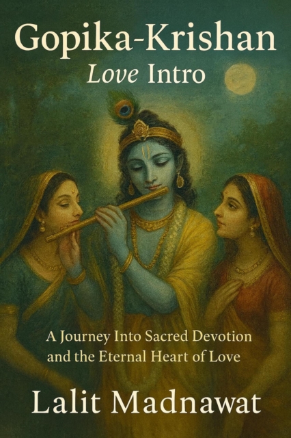 GOPIKA KRISHAN: Love Intro : A Journey Into Sacred Devotion and the Eternal Heart of Love