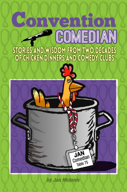Convention Comedian:  Stories and Wisdom From Two Decades of Chicken Dinners and Comedy Clubs
