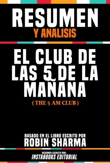 Resumen Y Analisis: El Club De Las 5 De La Manana (The 5 Am Club) - Basado En El Libro Escrito Por Robin Sharma